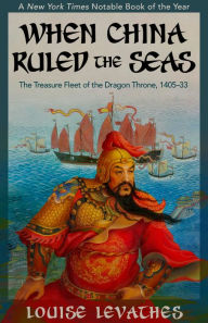 When China Ruled the Seas: The Treasure Fleet of the Dragon Throne, 1405-1433 Louise Levathes Author