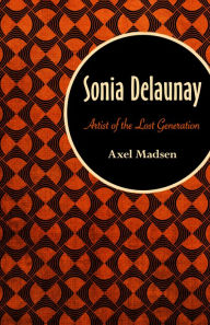 Sonia Delaunay: Artist of the Lost Generation Axel Madsen Author