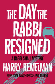 The Day the Rabbi Resigned (Rabbi Small Series #10) Harry Kemelman Author