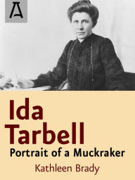 Ida Tarbell: Portrait of a Muckraker Kathleen Brady Author