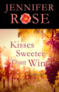 Kisses Sweeter Than Wine: A Romance Jennifer Rose Author