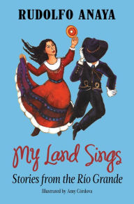 My Land Sings: Stories from the Río Grande Rudolfo Anaya Author