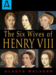 The Six Wives of Henry VIII Gladys Malvern Author