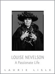 Louise Nevelson: A Passionate Life Laurie Lisle Author