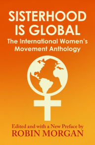 Sisterhood Is Global: The International Women's Movement Anthology Robin Morgan Author