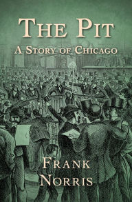 The Pit: A Story of Chicago Frank Norris Author