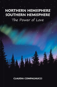 Northern Hemisphere Southern Hemisphere: The Power of Love Claudia Compagnucci Author