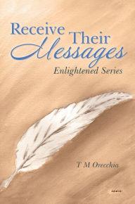 Receive Their Messages: Enlightened Series - T M Orecchia