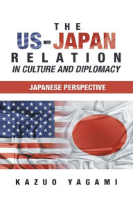 The Us-Japan Relation in Culture and Diplomacy: Japanese Perspective - Kazuo Yagami