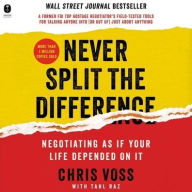 Never Split the Difference: Negotiating As If Your Life Depended on It - Chris Voss