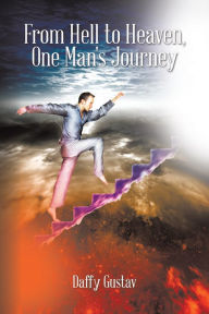 From Hell to Heaven, One Man's Journey Daffy Gustav Author