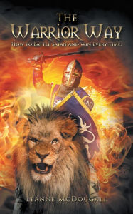 The Warrior Way: How to Battle Satan and Win Every Time Leanne McDougall Author