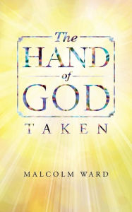 The Hand of God: Taken Malcolm Ward Author