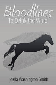 Bloodlines: To Drink the Wind Idella Washington Smith Author