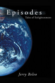 Episodes: Tales of Enlightenment Jerry Belvo Author