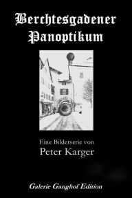 Berchtesgadener Panoptikum: Eine Bilderserie Peter Karger Author