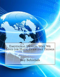 Emotional Design: Why We Love (or Hate) Everyday Things - Roy T Behrends