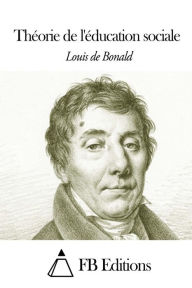ThÃ©orie de l'Ã©ducation sociale Louis-Gabriel de Bonald Author