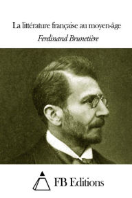 La littérature française au moyen-âge Ferdinand Brunetière Author