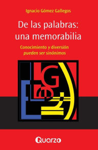 De las palabras: una memorabilia: Conocimiento y diversion pueden ser sinonimos Ignacio Gomez Gallegos Author