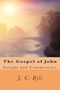 The Gospel of John: Insight and Commentary - J. C. Ryle