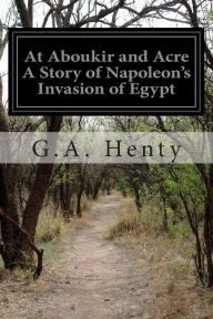 At Aboukir and Acre A Story of Napoleon's Invasion of Egypt - G.A. Henty