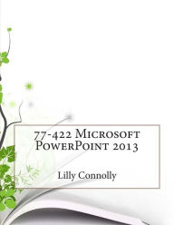 77-422 Microsoft PowerPoint 2013 - Lilly M Connolly
