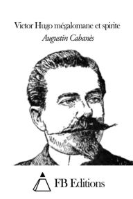 Victor Hugo, m galomane et spirite Augustin Caban s Author