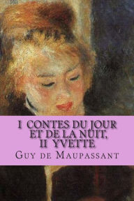 I Contes du jour et de la nuit, II Yvette M. Guy de Maupassant Author