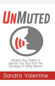 UnMuted: Modern-Day Psalms to Liberate Your Soul from the Bondage of Stifling Silence Sandra Valentine Author