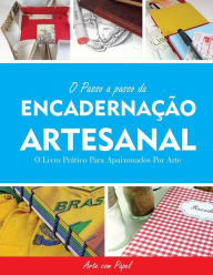 O Passo a Passo da Encadernação Artesanal: O livro prático para apaixonados por arte Lucas A Costa Author