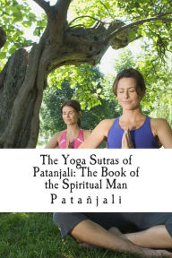 The Yoga Sutras of Patanjali: The Book of the Spiritual Man - Patantilde;jali