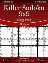 Killer Sudoku 9x9 Large Print - Medium - Volume 26 - 270 Logic Puzzles Nick Snels Author