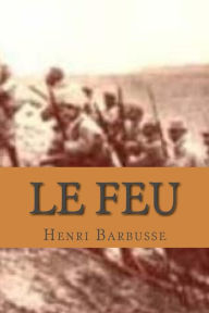 Le Feu: Journal d' une escouade M. Henri Barbusse Author