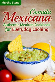 Comida Mexicana: Authentic Mexican Cookbook for Everyday Cooking Martha Stone Author