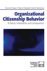 Organizational Citizenship Behavior: Its Nature, Antecedents, and Consequences Dennis W. Organ Author