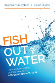 Fish Out of Water: Mentoring, Managing, and Self-Monitoring People Who Don't Fit In Kikanza Nuri-Robins Author