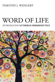 Word of Life: Introducing Lutheran Hermeneutics Timothy  J. Wengert Author