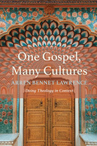 One Gospel, Many Cultures: Doing Theology in Context Arren Bennet Lawrence Author