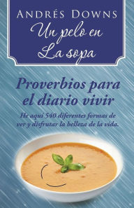 Un pelo en la sopa: Proverbios para el diario vivir - Andr s Downs