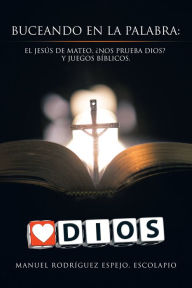 Buceando En La Palabra:: El Jesús De Mateo, Nos Prueba Dios? Y Juegos BÃblicos. Manuel RodrÃguez Espejo Escolapio Author