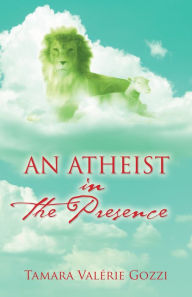 An Atheist in the Presence Tamara ValÃ©rie Gozzi Author