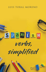 Spanish Verbs, Simplified Luis Toral Moreno Author