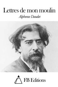 Lettres de mon moulin Alphonse Daudet Author