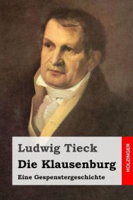 Die Klausenburg: Eine Gespenstergeschichte Ludwig Tieck Author