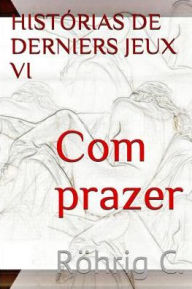 Com Prazer VI: Historias de Derniers Jeux Rohrig Author