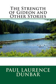 The Strength of Gideon and Other Stories - Paul Laurence Dunbar