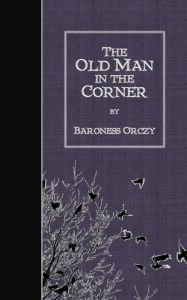 The Old Man in the Corner Baroness Orczy Author