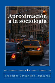 Aproximacion a la sociologia Francisco Javier Gea Izquierdo Author