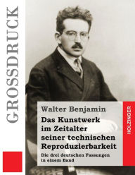 Das Kunstwerk im Zeitalter seiner technischen Reproduzierbarkeit: Die drei deutschen Fassungen in einem Band Walter Benjamin Author